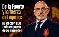 De la Fuente y la fuerza del equipo: la lección que toda empresa debería aprender